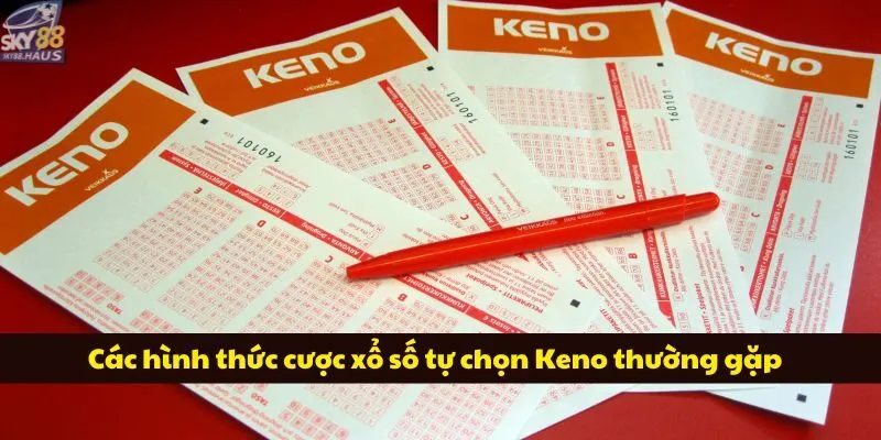 Các hình thức cược xổ số tự chọn Keno thường gặp