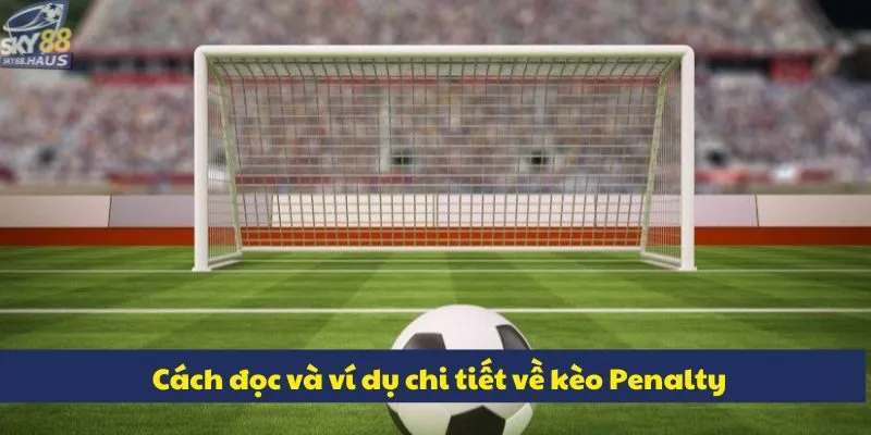 Kèo Penalty: Cách đọc và soi kèo chuẩn tại nhà cái SKY88 Cách đọc và ví dụ chi tiết về kèo Penalty