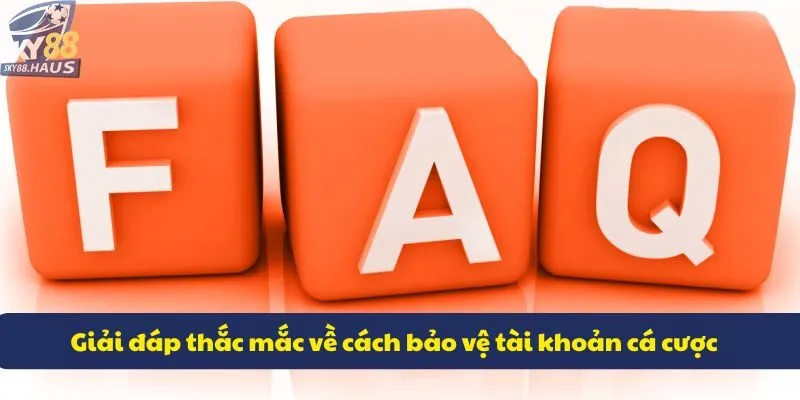 Giải đáp thắc mắc về cách bảo vệ tài khoản cá cược