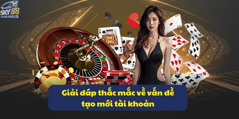 Giải đáp thắc mắc về vấn đề tạo mới tài khoản