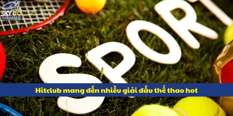 Hitclub - Nơi hội tụ các tựa game online đỉnh cao 2025 Hitclub mang đến nhiều giải đấu thể thao hot