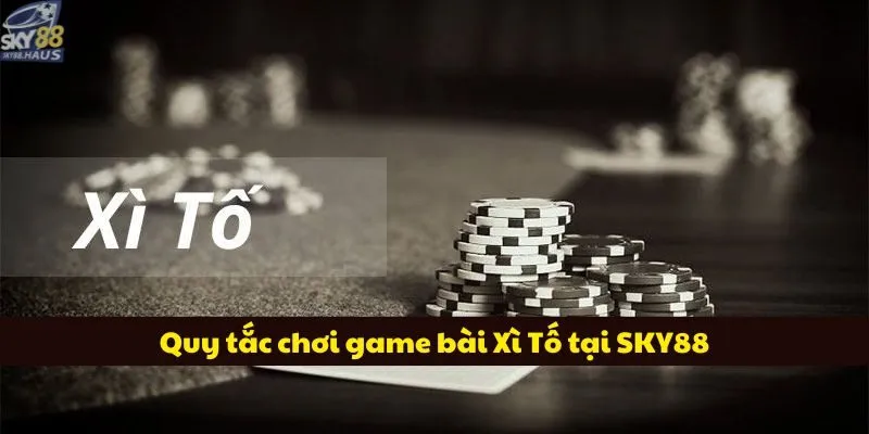 Xì Tố: Tổng hợp 3 chiến thuật đánh bài dễ áp dụng Quy tắc chơi game bài Xì Tố tại SKY88