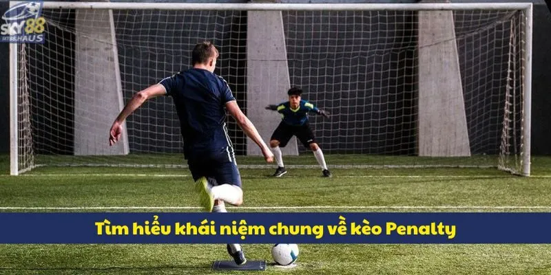 Kèo Penalty: Cách đọc và soi kèo chuẩn tại nhà cái SKY88 Tìm hiểu khái niệm chung về kèo Penalty