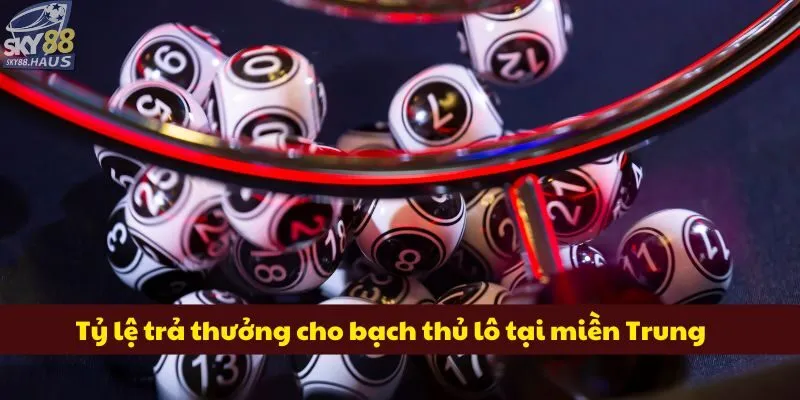 Tỷ lệ trả thưởng cho bạch thủ lô tại miền Trung