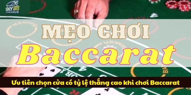 Baccarat là gì? 5 mẹo đánh bài hiệu quả dành cho newbie Ưu tiên chọn cửa có tỷ lệ thắng cao khi chơi Baccarat