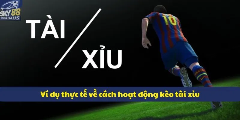Kèo tài xỉu - Bí quyết soi kèo hiệu quả từ chuyên gia vi du thuc te ve cach hoat dong keo tai