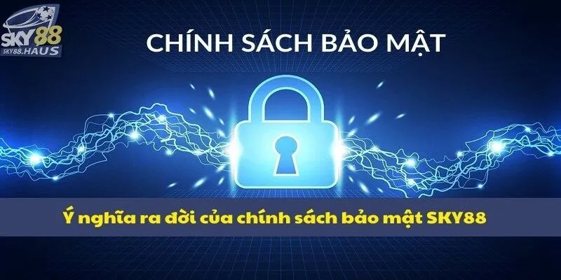 Ý nghĩa ra đời của chính sách bảo mật SKY88